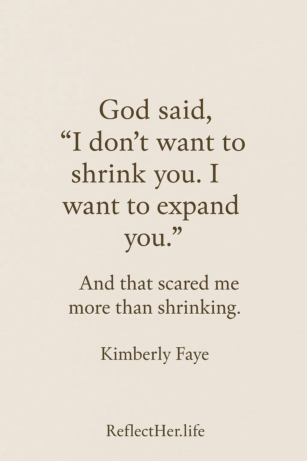 "Quote image with beige background: 'God said, I don’t want to shrink you. I want to expand you. And that scared me more than shrinking.' – Kimberly Faye, ReflectHer.life"